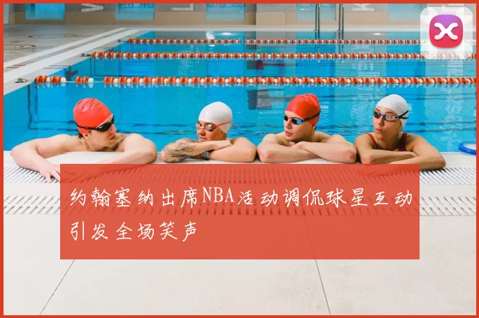 约翰塞纳出席NBA活动调侃球星互动引发全场笑声