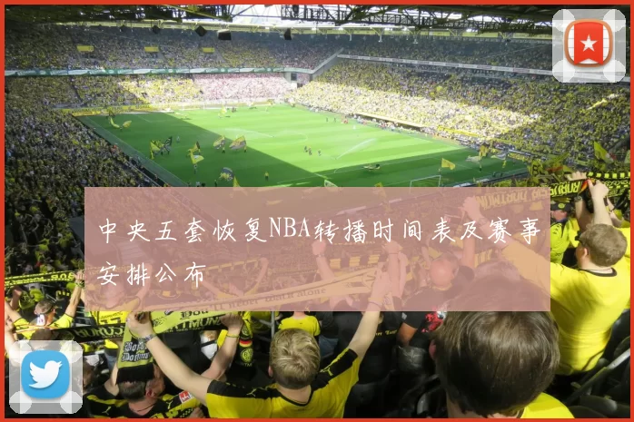 中央五套恢复NBA转播时间表及赛事安排公布