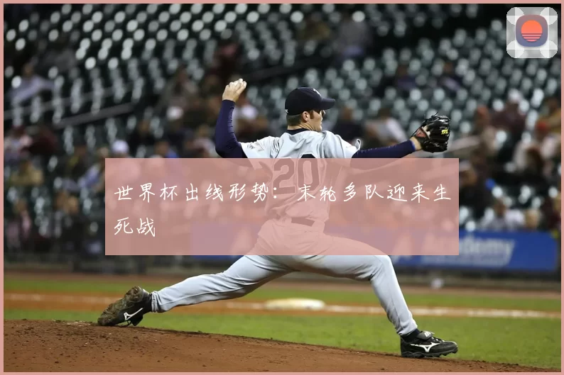 世界杯出线形势：末轮多队迎来生死战