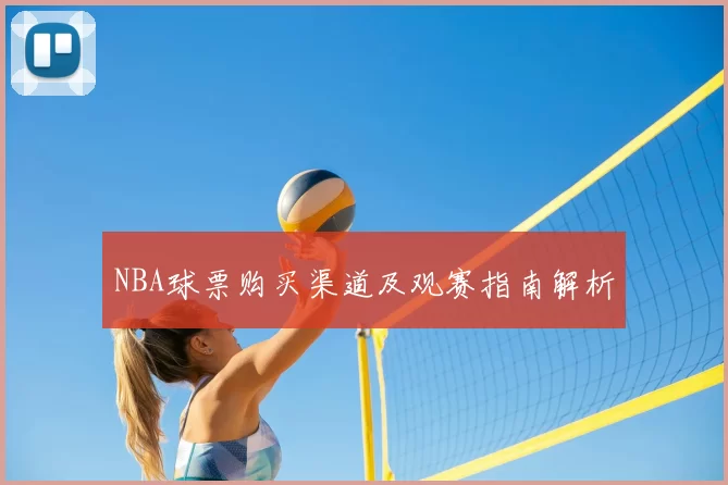 NBA球票购买渠道及观赛指南解析