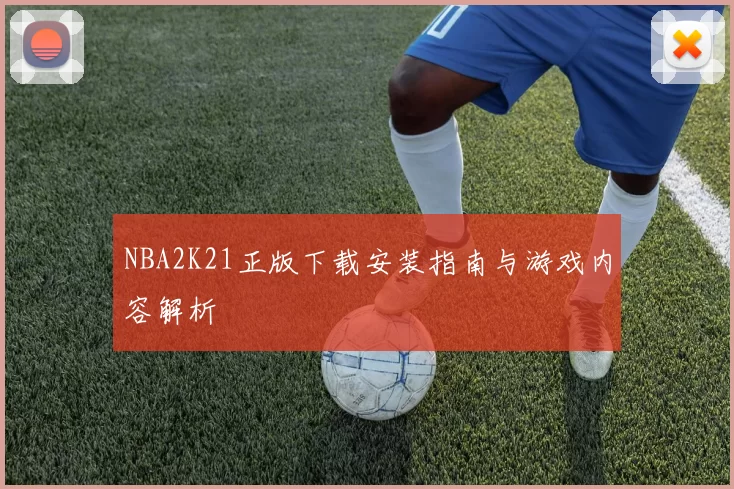 NBA2K21正版下载安装指南与游戏内容解析
