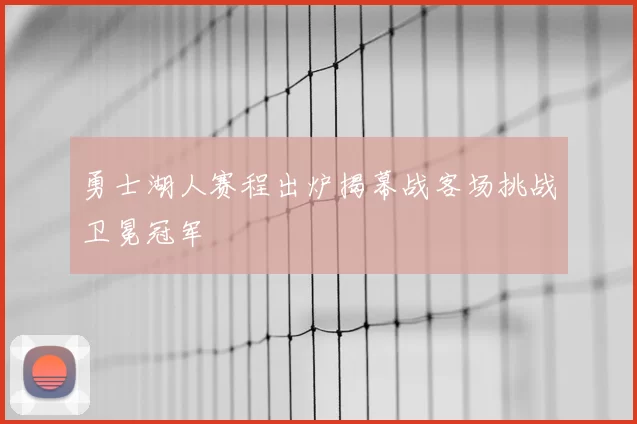 勇士湖人赛程出炉揭幕战客场挑战卫冕冠军