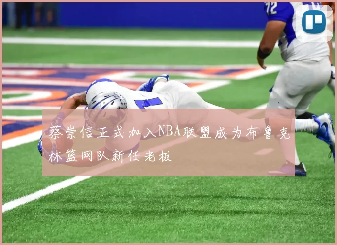 蔡崇信正式加入NBA联盟成为布鲁克林篮网队新任老板