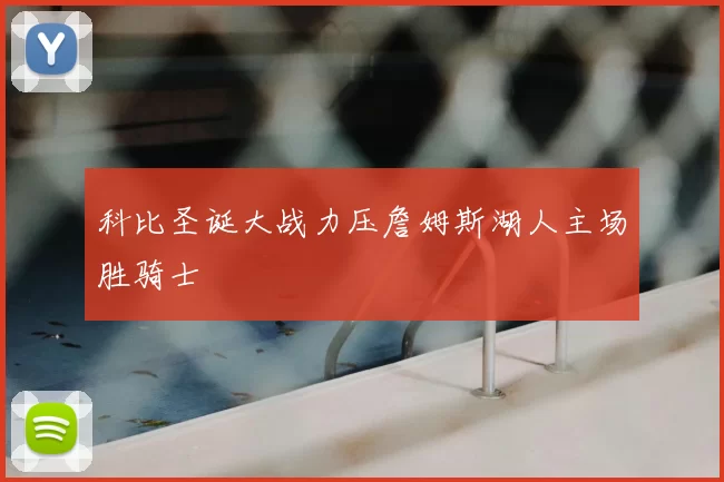 科比圣诞大战力压詹姆斯湖人主场胜骑士