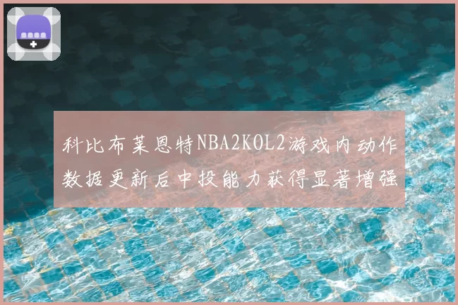 科比布莱恩特NBA2KOL2游戏内动作数据更新后中投能力获得显著增强