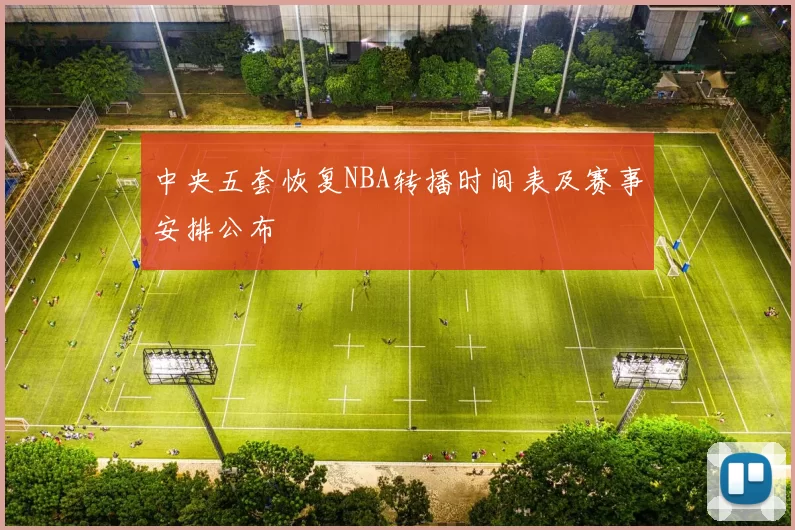 中央五套恢复NBA转播时间表及赛事安排公布