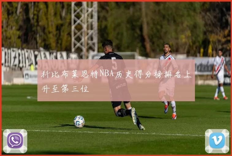 科比布莱恩特NBA历史得分榜排名上升至第三位