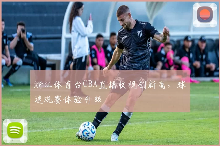 浙江体育台CBA直播收视创新高,球迷观赛体验升级