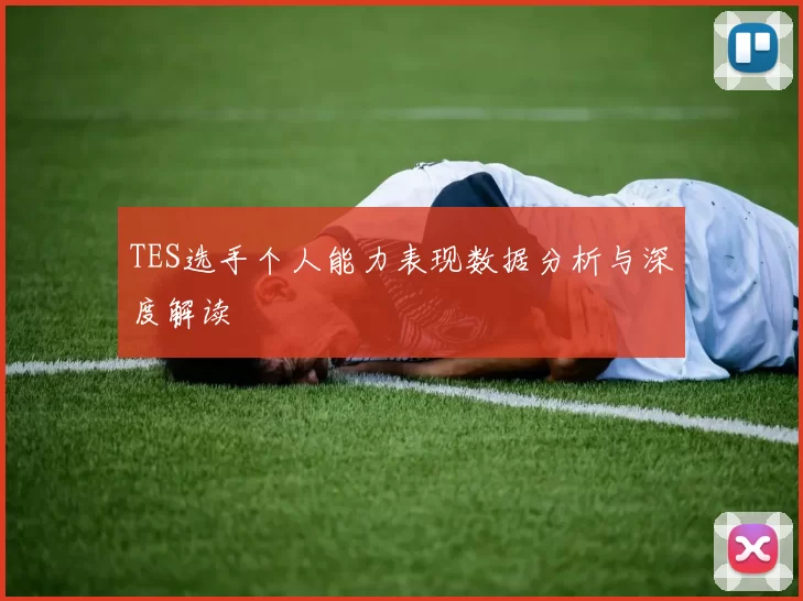 TES选手个人能力表现数据分析与深度解读