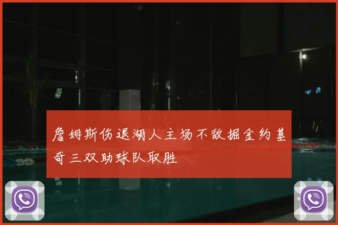 詹姆斯伤退湖人主场不敌掘金约基奇三双助球队取胜