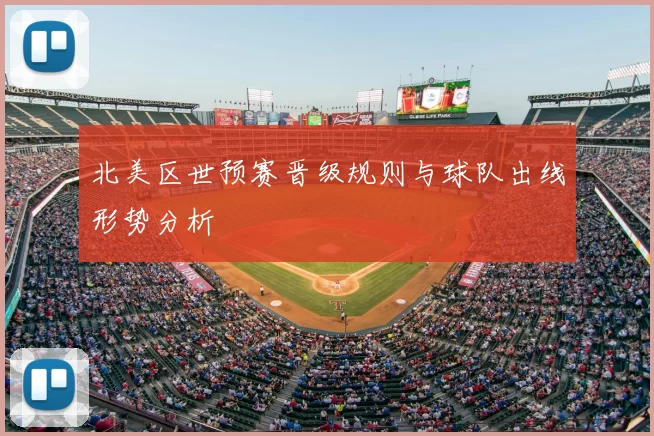 北美区世预赛晋级规则与球队出线形势分析