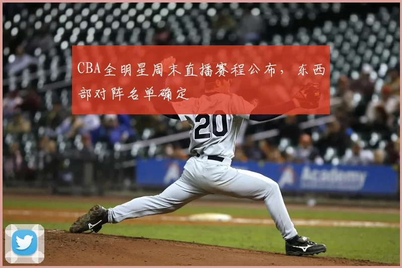 CBA全明星周末直播赛程公布,东西部对阵名单确定