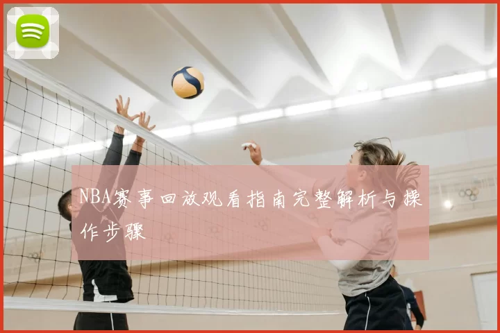 NBA赛事回放观看指南完整解析与操作步骤