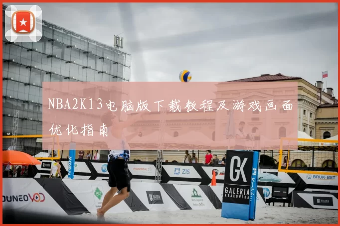 NBA2K13电脑版下载教程及游戏画面优化指南