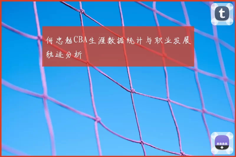 何忠勉CBA生涯数据统计与职业发展轨迹分析