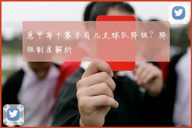 意甲每个赛季有几支球队降级？降级制度解析