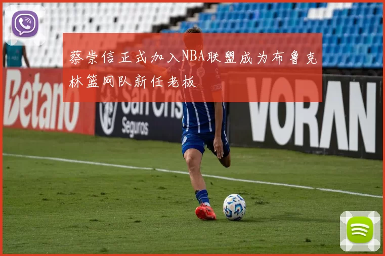 蔡崇信正式加入NBA联盟成为布鲁克林篮网队新任老板