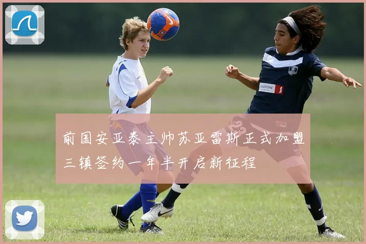 前国安亚泰主帅苏亚雷斯正式加盟三镇签约一年半开启新征程