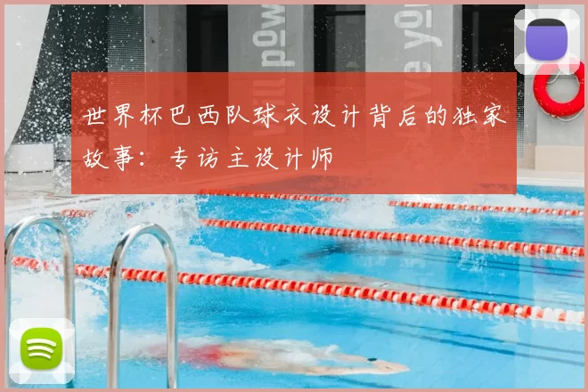 世界杯巴西队球衣设计背后的独家故事:专访主设计师
