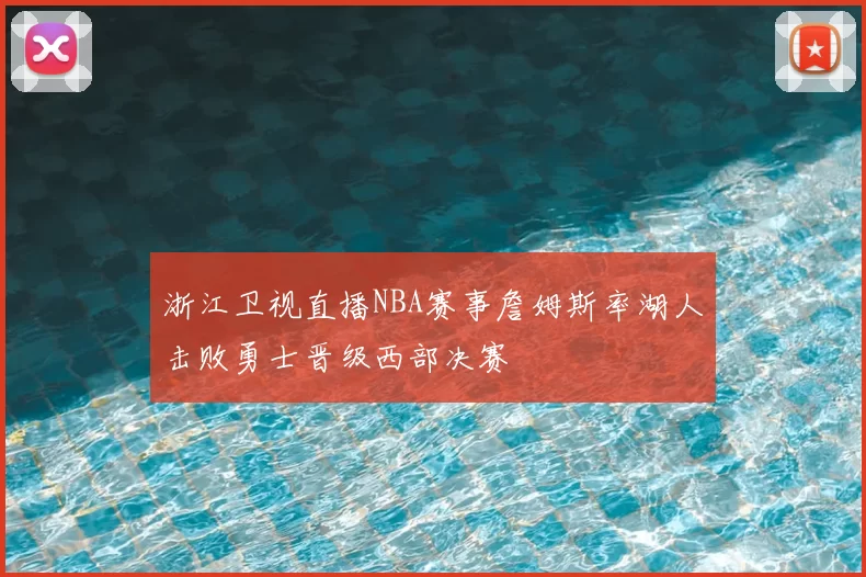 浙江卫视直播NBA赛事詹姆斯率湖人击败勇士晋级西部决赛