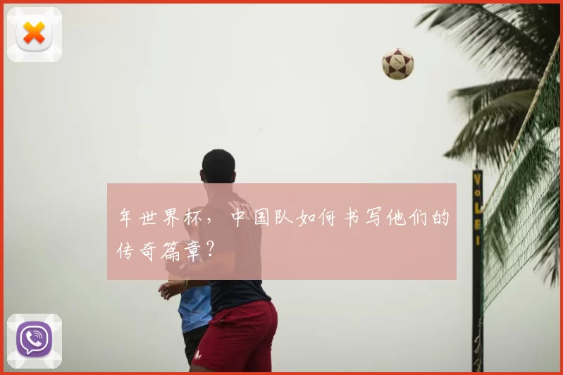年世界杯,中国队如何书写他们的传奇篇章?