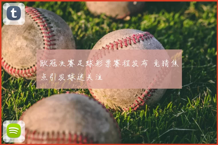 欧冠决赛足球彩票赛程发布 竞猜焦点引发球迷关注